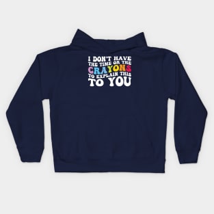 Funny sarcasm teacher gift don't have the time or the crayons to explain this to you groovy Kids Hoodie